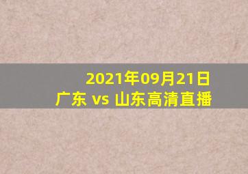 2021年09月21日 广东 vs 山东高清直播